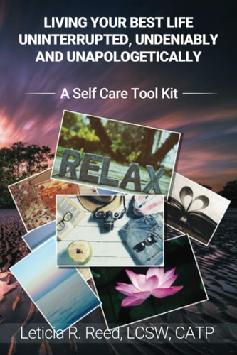 Living Your Best Life Uninterrupted, Undeniably and Unapologetically! A Self Care Tool Kit