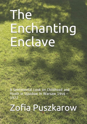 The Enchanting Enclave A Sentimental Look on Childhood and Youth in Ujazdow in Warsaw 1946 - 1972