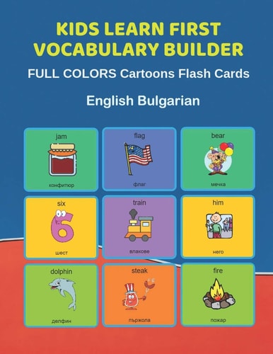 Kids Learn First Vocabulary Builder FULL COLORS Cartoons Flash Cards English Bulgarian Easy Babies Basic Frequency Sight Words Dictionary COLORFUL Picture Book Learning New Language. Fun Card Games for Ages 2-6, Toddlers, Pre K, Preschool, Kindergarten.