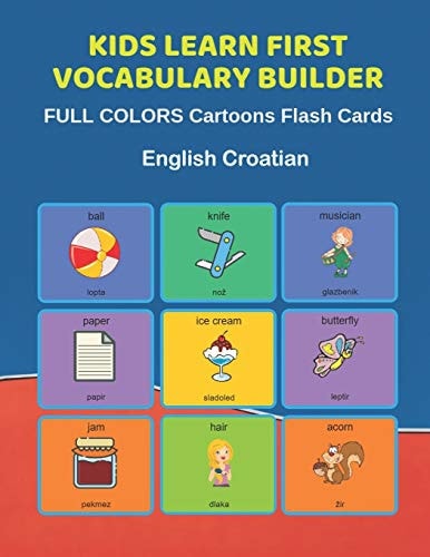 Kids Learn First Vocabulary Builder FULL COLORS Cartoons Flash Cards English Croatian Easy Babies Basic Frequency Sight Words Dictionary COLORFUL Picture Book Learning New Language. Fun Card Games for Ages 2-6, Toddlers, Pre K, Preschool, Kindergarten.