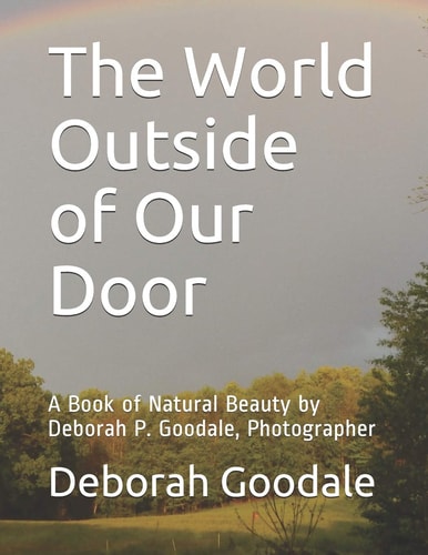 The World Outside of Our Door A Book of Natural Beauty by Deborah P. Goodale, Photographer