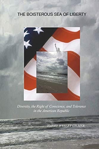 The Boisterous Sea of Liberty Diversity, the Right of Conscience, and Tolerance in the American Republic