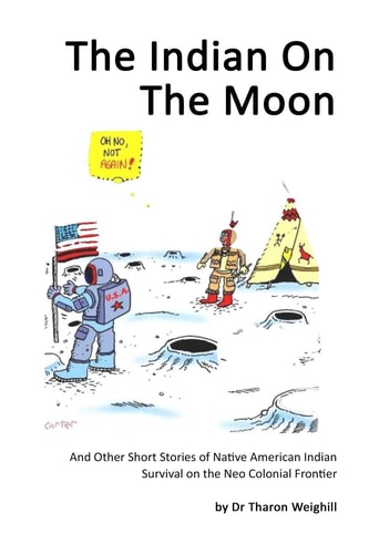 The Indian on the Moon And Other Short Stories of Native American Indian Survival on the Neo Colonial Frontier