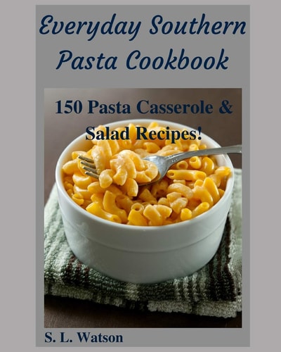 Everyday Southern Pasta Cookbook 150 Pasta Casserole & Salad Recipes!