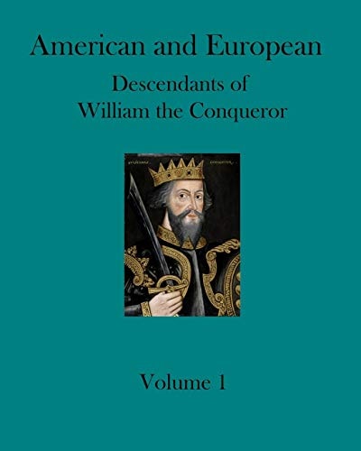 American and European Descendants of William the Conqueror - Volume 1 Generations 1 To 18