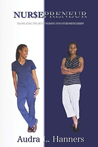Nursepreneur Translating the Art of Nursing Into Entrepreneurship