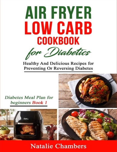 Air Fryer Low Carb Cookbook for Diabetics Healthy And Delicious Recipes for Preventing Or Reversing Diabetes