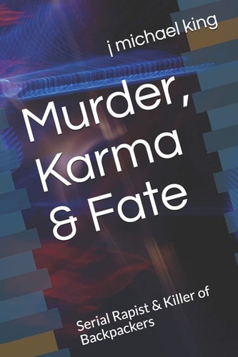 Murder, Karma & Fate Serial Rapist & Killer of Backpackers