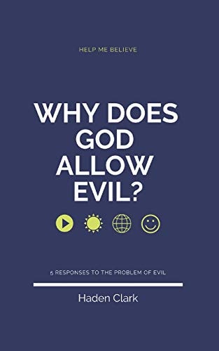 Why Does God Allow Evil? 5 Responses to the Problem of Evil
