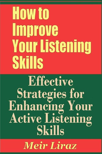 How to Improve Your Listening Skills - Effective Strategies for Enhancing Your Active Listening Skills