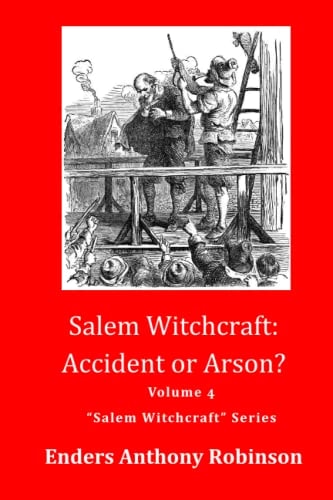 Salem Witchcraft Accident Or Arson?: Volume 4 Salem Witchcraft Series