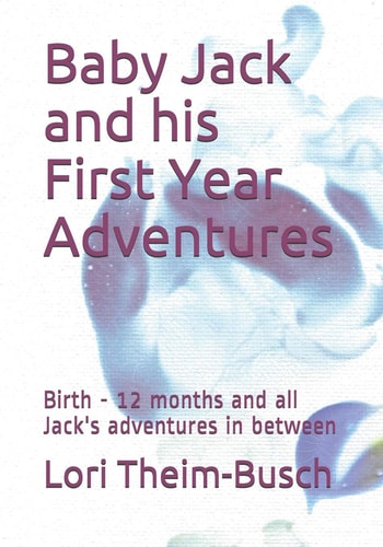 Baby Jack and His First Year Adventures Birth - 12 Months and All Jack's Adventures in Between