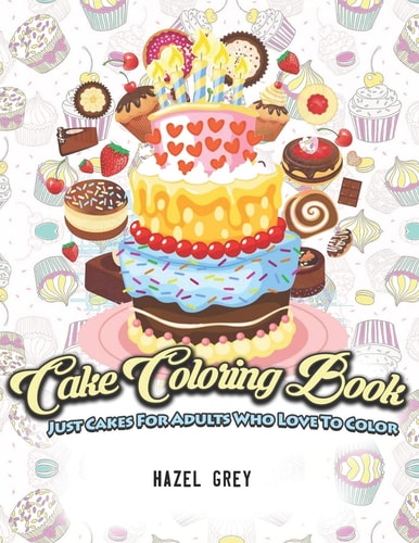Cake Coloring Book Just Cakes for Adults Who Love to Color