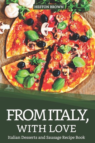 From Italy, with Love Italian Desserts and Sausage Recipe Book