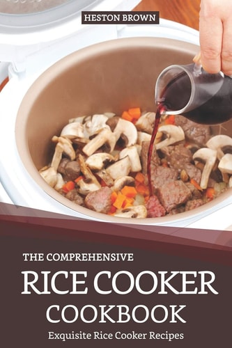 The Comprehensive Rice Cooker Cookbook Exquisite Rice Cooker Recipes