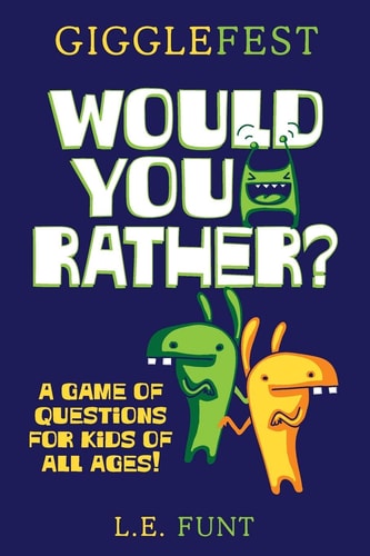 GiggleFest Would You Rather A Game Of Questions For Kids Of All Ages