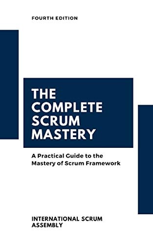 The Complete Scrum Mastery A Practical Guide to the Mastery of Scrum Framework
