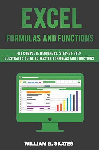 Excel Formulas and Functions For Complete Beginners, Step-By-Step Illustrated Guide to Master Formulas and Functions