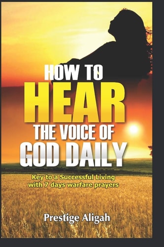 How To Hear The Voice Of God Daily Key To A Successful Living - With 7 Days Warfare Prayers