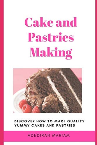 Cake and Pastries Making Discover How to Make Quality Yummy Cakes and Pastries