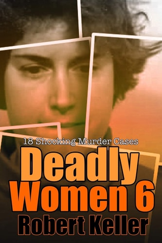 Deadly Women Volume 6 18 Shocking True Crime Cases of Women Who Kill