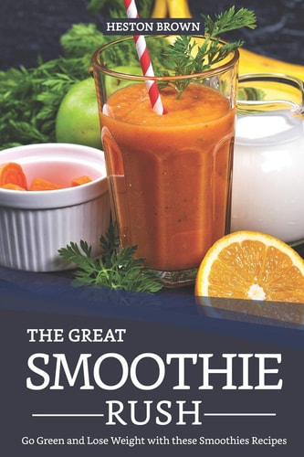The Great Smoothie Rush Go Green and Lose Weight with These Smoothies Recipes