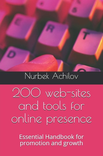 200 Web-Sites and Tools for Online Presence Essential Handbook for Promotion and Growth