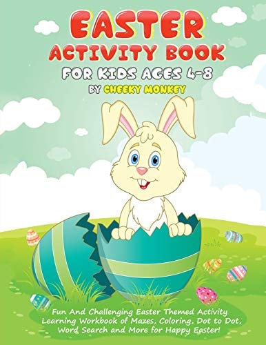 Easter Activity Book for Kids Ages 4-8 Fun and Challenging Easter Themed Activity Learning Workbook of Mazes, Coloring, Dot to Dot, Word Search and More for Happy Easter!
