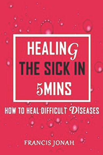 Healing The Sick In 5 Minutes How To Heal Difficult Diseases