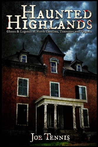 Haunted Highlands Ghosts & Legends of North Carolina, Tennessee, and Virginia