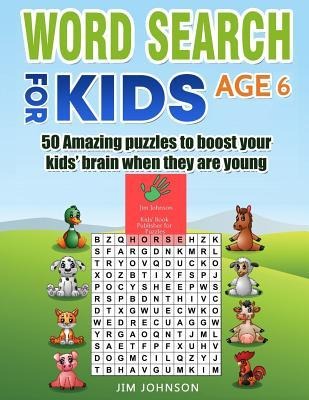 Word Search for Kids Age 6 - 50 Amazing Puzzles to Boost Your Kids Brain When They Are Young
