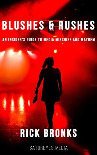 Blushes and Rushes An Insider's Guide to Media Mischief and Mayhem