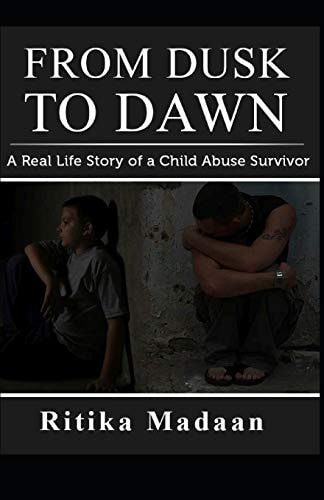 From Dusk to Dawn A Real Life Story of a Child Abuse Survivor