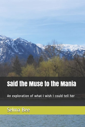 Said the Muse to the Mania An Exploration of What I Wish I Could Tell Her