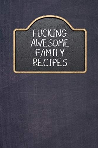 Fucking Awesome Family Recipes Fill In And Create Your Own Cookbook