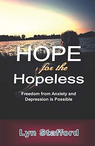 Hope for the Hopeless Freedom from Anxiety and Depression Is Possible