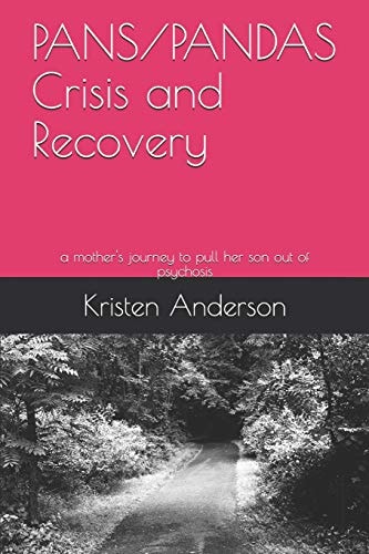 Pans/Pandas Crisis and Recovery A Mother's Journey to Pull Her Son Out of Psychosis