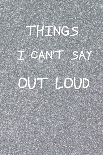 Things I Can't Say Out Loud