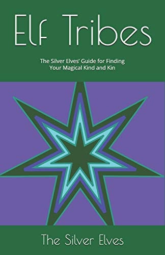 Elf Tribes The Silver Elves' Guide for Finding Your Magical Kind and Kin
