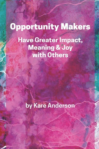 Opportunity Makers Have Greater Impact, Meaning & Joy with Others