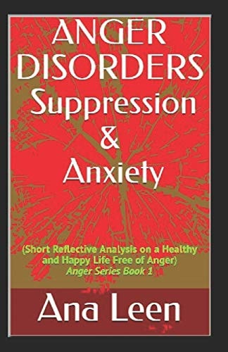 Anger Disorders Suppression and Anxiety (Short Reflective Analysis on a Healthy and Happy Life Free of Anger)
