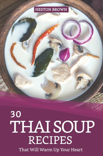 30 Thai Soup Recipes That Will Warm Up Your Heart Try Out Thai Soup with This Cookbook