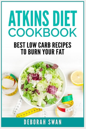 Atkins Diet Cookbook Best Low Carb Recipes to Burn Your Fat