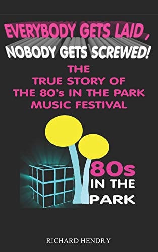 Everybody Get Laid, Nobody Gets Screwed The True Story of the 80s in the Park Festival