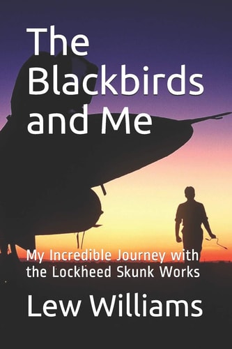 The Blackbirds and Me My Incredible Journey with the Lockheed Skunk Works