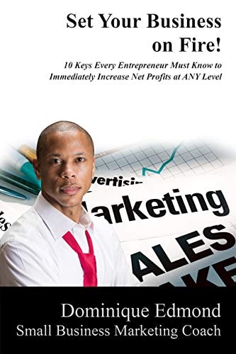 Set Your Business on Fire! 10 Keys Every Entrepreneur Must Have to Immediately Increase Profits at Any Level