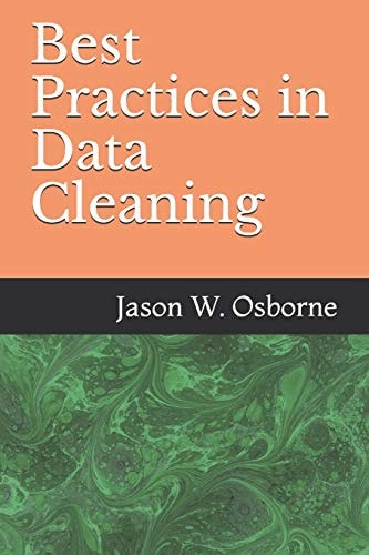 Best Practices in Data Cleaning A Complete Guide to Everything You Need to Do Before and After Collecting Your Data
