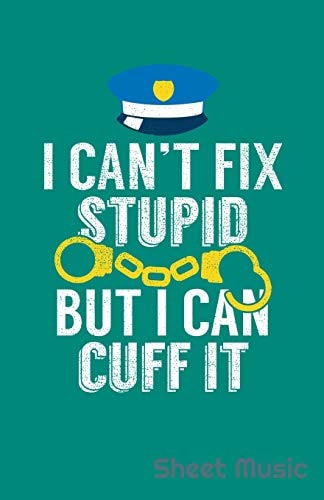 I Can't Fix Stupid But I Can Cuff It Sheet Music