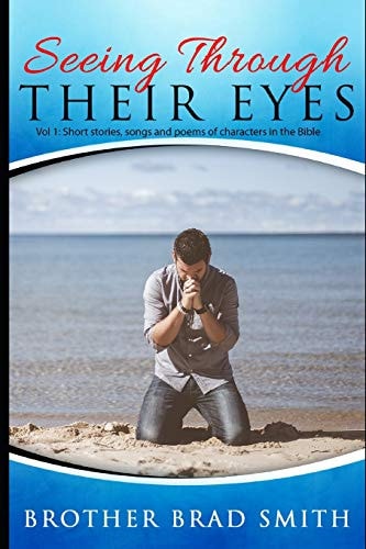 Seeing Through Their Eyes Vol 1: Short Stories, Songs and Poems of Characters in the Bible