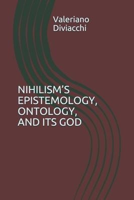 Nihilisms Epistemology, Ontology, and Its God